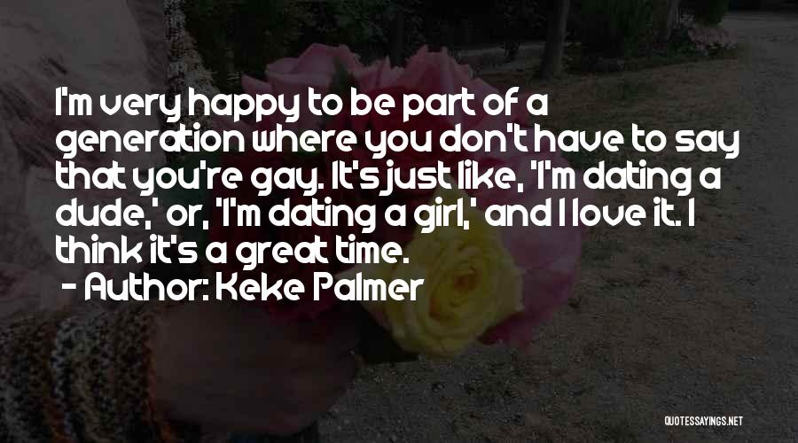 Keke Palmer Quotes: I'm Very Happy To Be Part Of A Generation Where You Don't Have To Say That You're Gay. It's Just