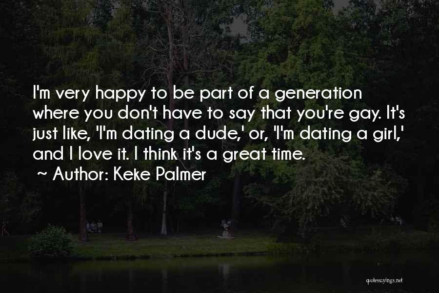 Keke Palmer Quotes: I'm Very Happy To Be Part Of A Generation Where You Don't Have To Say That You're Gay. It's Just