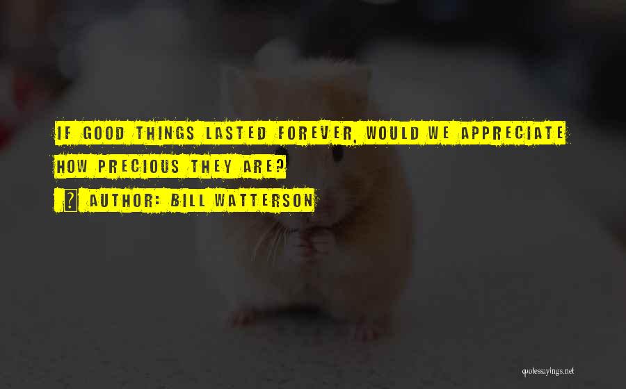 Bill Watterson Quotes: If Good Things Lasted Forever, Would We Appreciate How Precious They Are?