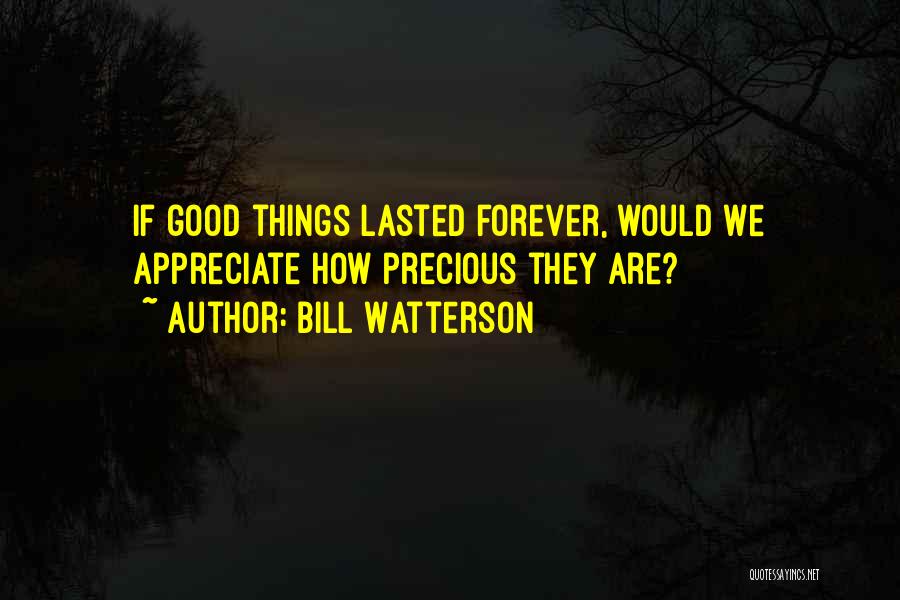 Bill Watterson Quotes: If Good Things Lasted Forever, Would We Appreciate How Precious They Are?