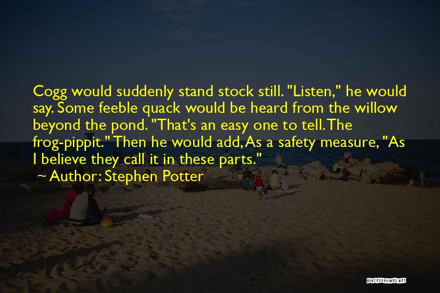 Stephen Potter Quotes: Cogg Would Suddenly Stand Stock Still. Listen, He Would Say. Some Feeble Quack Would Be Heard From The Willow Beyond