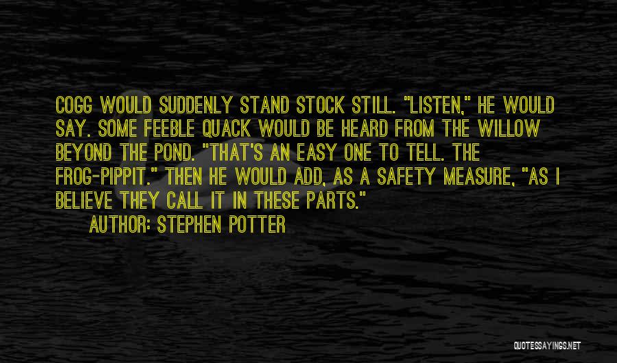 Stephen Potter Quotes: Cogg Would Suddenly Stand Stock Still. Listen, He Would Say. Some Feeble Quack Would Be Heard From The Willow Beyond