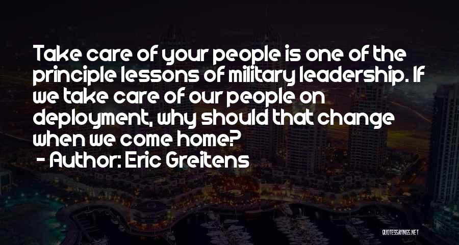 Eric Greitens Quotes: Take Care Of Your People Is One Of The Principle Lessons Of Military Leadership. If We Take Care Of Our