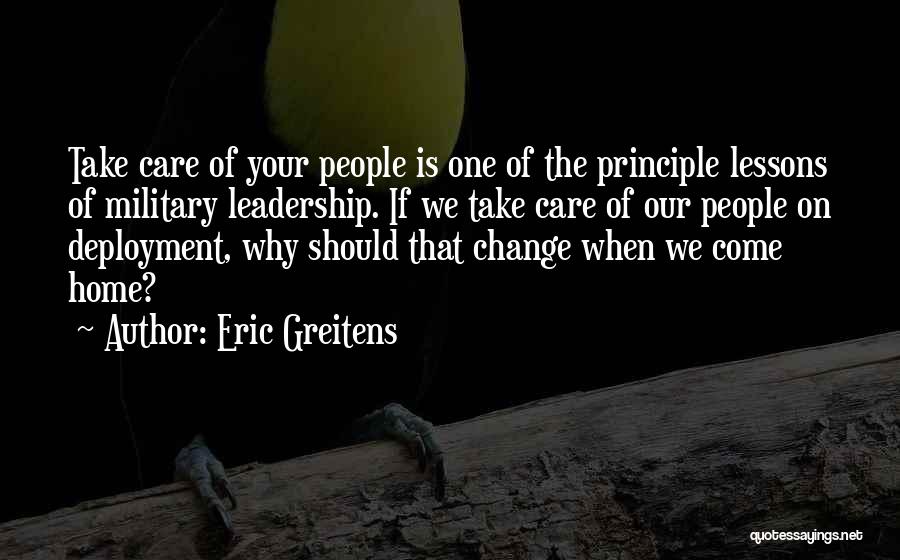 Eric Greitens Quotes: Take Care Of Your People Is One Of The Principle Lessons Of Military Leadership. If We Take Care Of Our