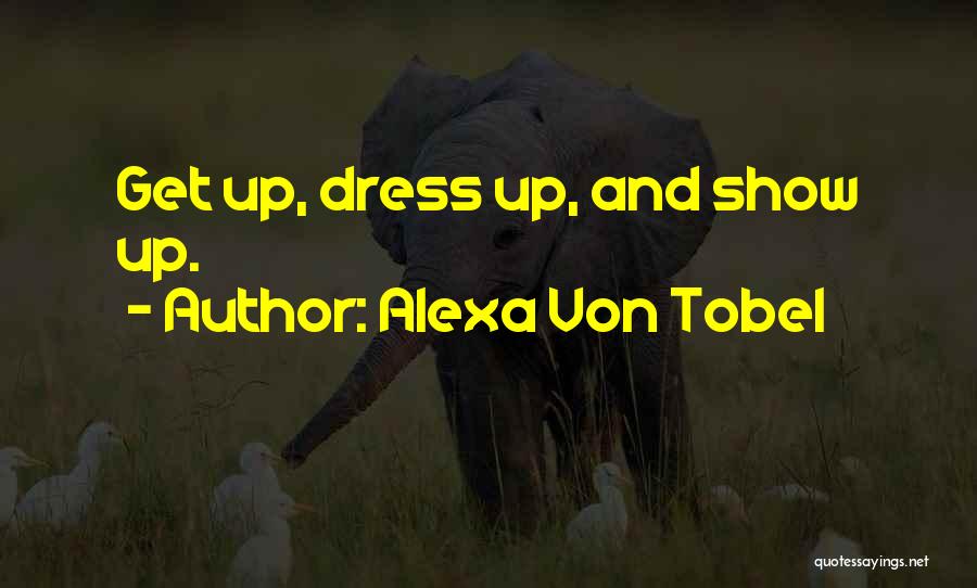 Alexa Von Tobel Quotes: Get Up, Dress Up, And Show Up.