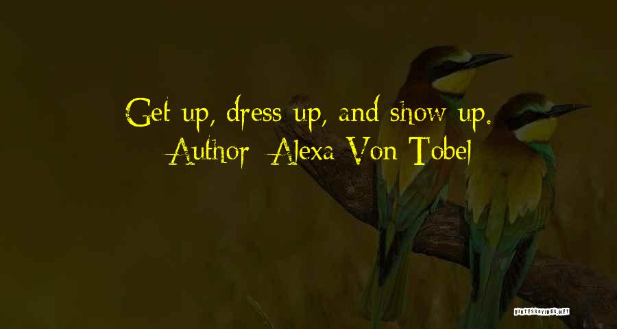Alexa Von Tobel Quotes: Get Up, Dress Up, And Show Up.