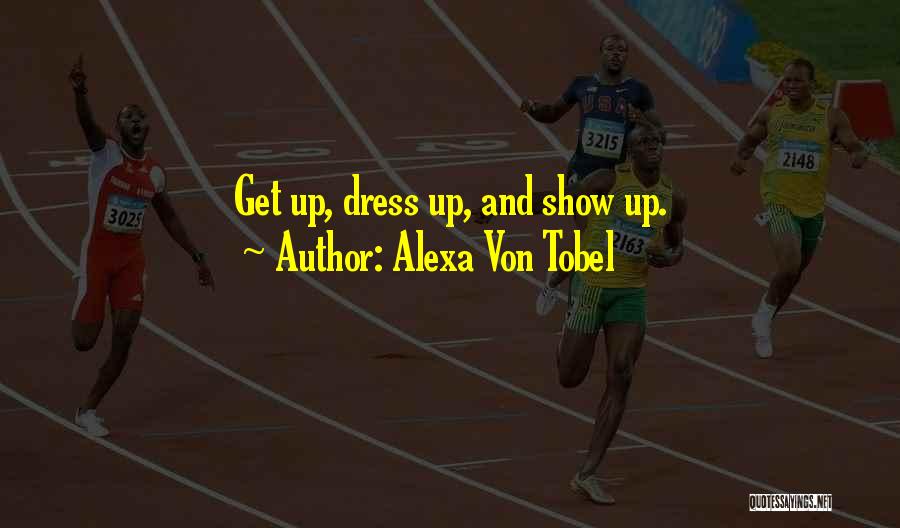 Alexa Von Tobel Quotes: Get Up, Dress Up, And Show Up.