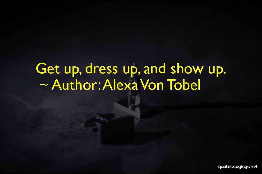 Alexa Von Tobel Quotes: Get Up, Dress Up, And Show Up.