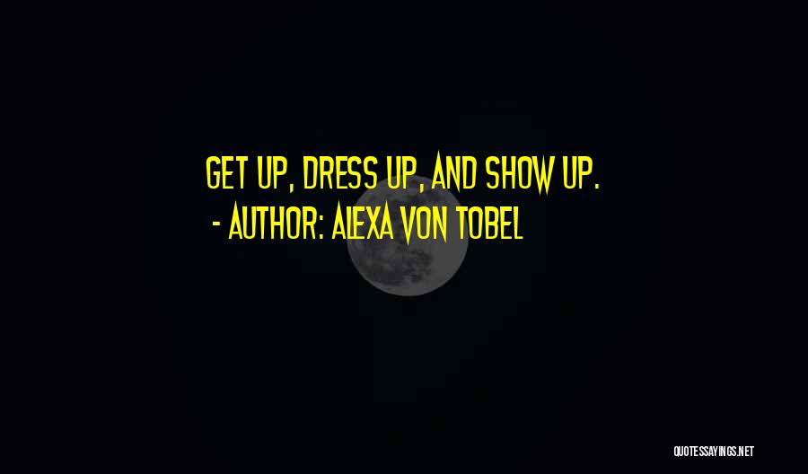 Alexa Von Tobel Quotes: Get Up, Dress Up, And Show Up.