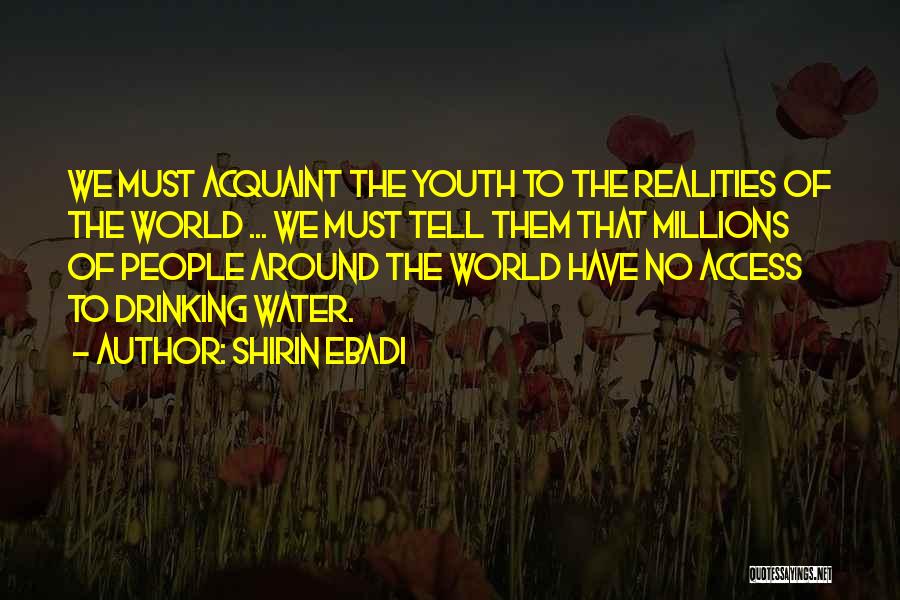 Shirin Ebadi Quotes: We Must Acquaint The Youth To The Realities Of The World ... We Must Tell Them That Millions Of People