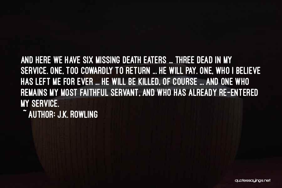 J.K. Rowling Quotes: And Here We Have Six Missing Death Eaters ... Three Dead In My Service. One, Too Cowardly To Return ...