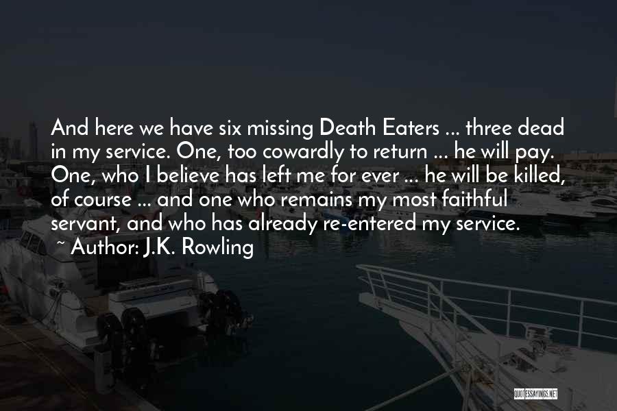 J.K. Rowling Quotes: And Here We Have Six Missing Death Eaters ... Three Dead In My Service. One, Too Cowardly To Return ...