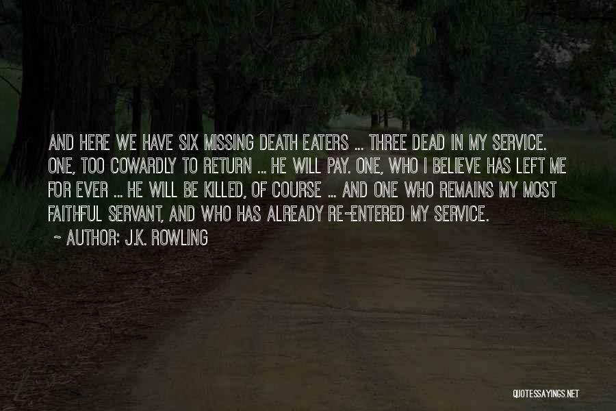 J.K. Rowling Quotes: And Here We Have Six Missing Death Eaters ... Three Dead In My Service. One, Too Cowardly To Return ...