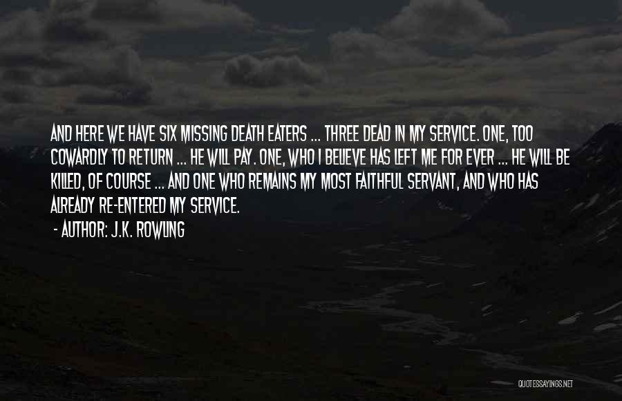 J.K. Rowling Quotes: And Here We Have Six Missing Death Eaters ... Three Dead In My Service. One, Too Cowardly To Return ...