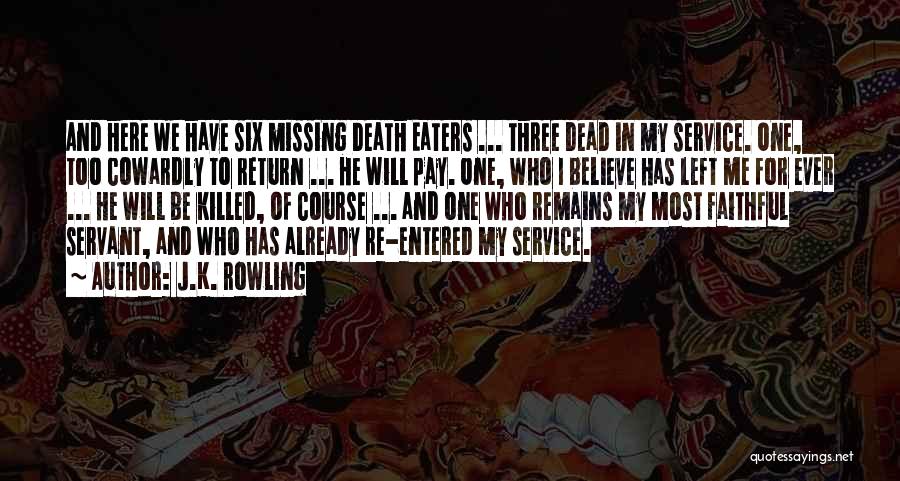 J.K. Rowling Quotes: And Here We Have Six Missing Death Eaters ... Three Dead In My Service. One, Too Cowardly To Return ...