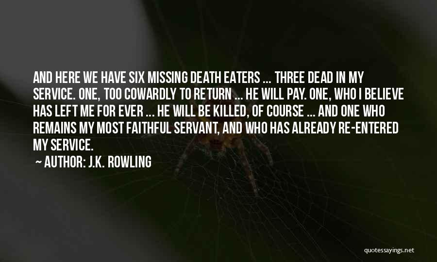 J.K. Rowling Quotes: And Here We Have Six Missing Death Eaters ... Three Dead In My Service. One, Too Cowardly To Return ...