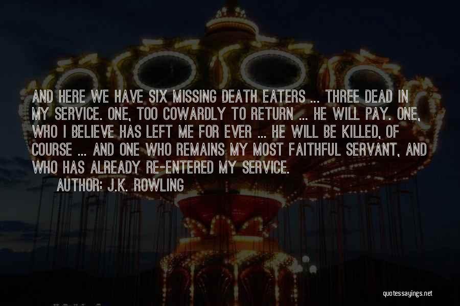 J.K. Rowling Quotes: And Here We Have Six Missing Death Eaters ... Three Dead In My Service. One, Too Cowardly To Return ...