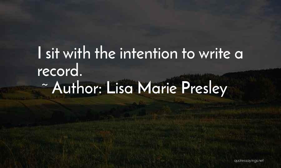 Lisa Marie Presley Quotes: I Sit With The Intention To Write A Record.