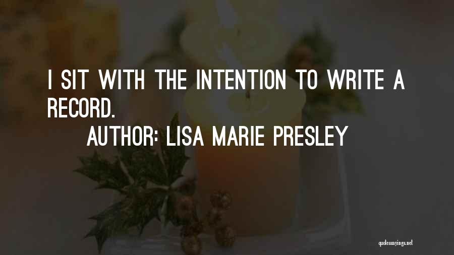 Lisa Marie Presley Quotes: I Sit With The Intention To Write A Record.