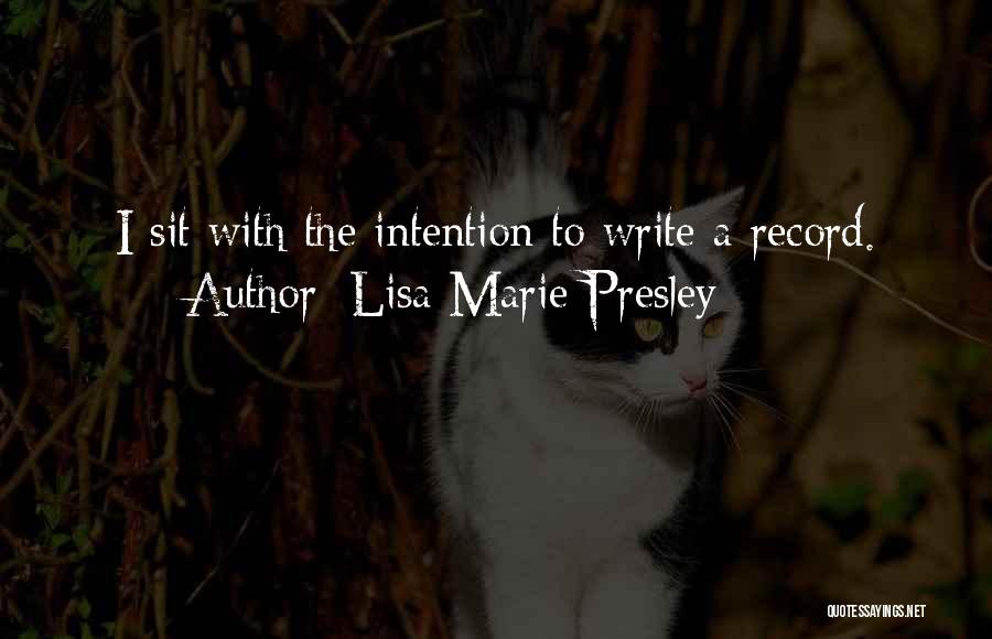 Lisa Marie Presley Quotes: I Sit With The Intention To Write A Record.