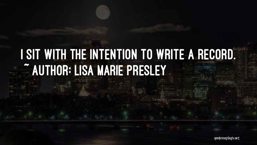 Lisa Marie Presley Quotes: I Sit With The Intention To Write A Record.