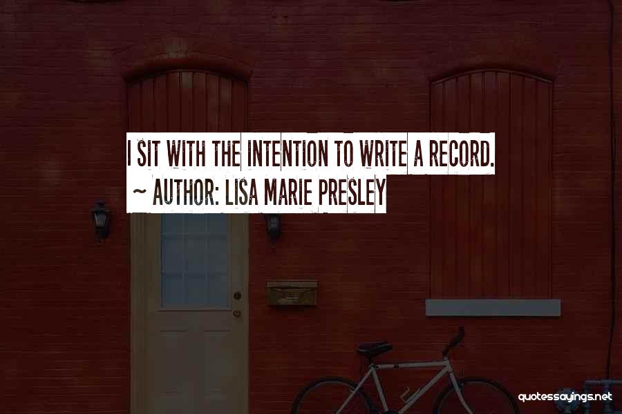 Lisa Marie Presley Quotes: I Sit With The Intention To Write A Record.