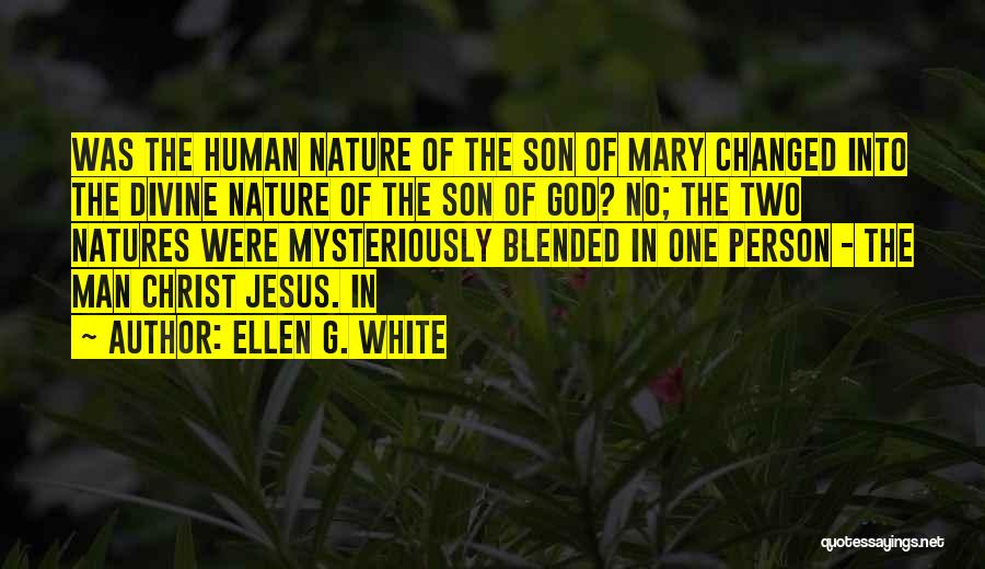 Ellen G. White Quotes: Was The Human Nature Of The Son Of Mary Changed Into The Divine Nature Of The Son Of God? No;