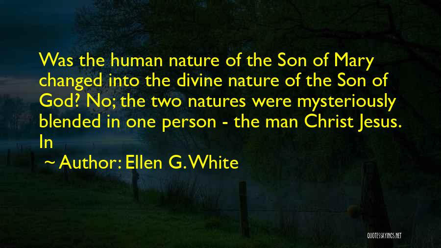 Ellen G. White Quotes: Was The Human Nature Of The Son Of Mary Changed Into The Divine Nature Of The Son Of God? No;