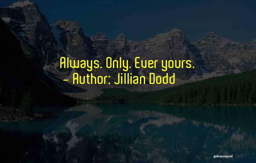 Jillian Dodd Quotes: Always. Only. Ever Yours.
