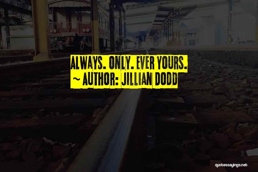 Jillian Dodd Quotes: Always. Only. Ever Yours.