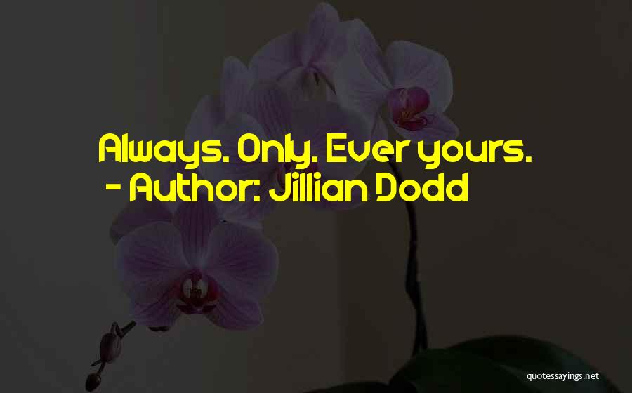 Jillian Dodd Quotes: Always. Only. Ever Yours.