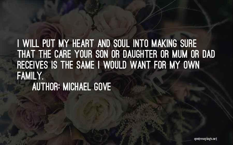 Michael Gove Quotes: I Will Put My Heart And Soul Into Making Sure That The Care Your Son Or Daughter Or Mum Or