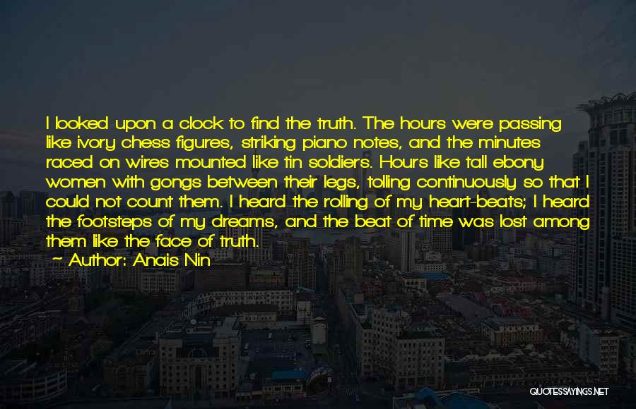 Anais Nin Quotes: I Looked Upon A Clock To Find The Truth. The Hours Were Passing Like Ivory Chess Figures, Striking Piano Notes,