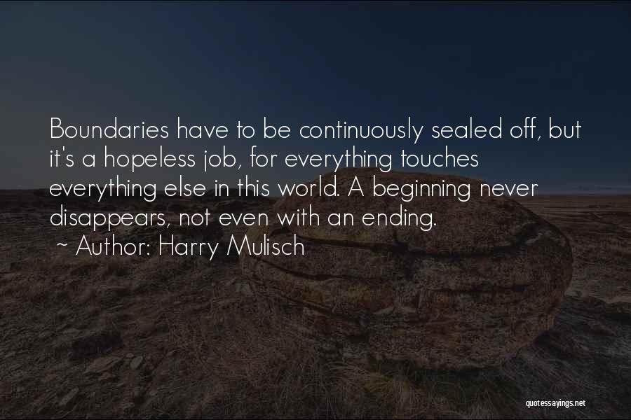 Harry Mulisch Quotes: Boundaries Have To Be Continuously Sealed Off, But It's A Hopeless Job, For Everything Touches Everything Else In This World.