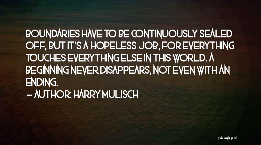 Harry Mulisch Quotes: Boundaries Have To Be Continuously Sealed Off, But It's A Hopeless Job, For Everything Touches Everything Else In This World.