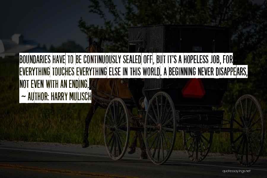 Harry Mulisch Quotes: Boundaries Have To Be Continuously Sealed Off, But It's A Hopeless Job, For Everything Touches Everything Else In This World.