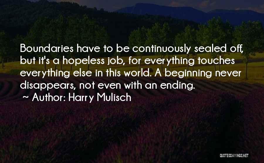 Harry Mulisch Quotes: Boundaries Have To Be Continuously Sealed Off, But It's A Hopeless Job, For Everything Touches Everything Else In This World.