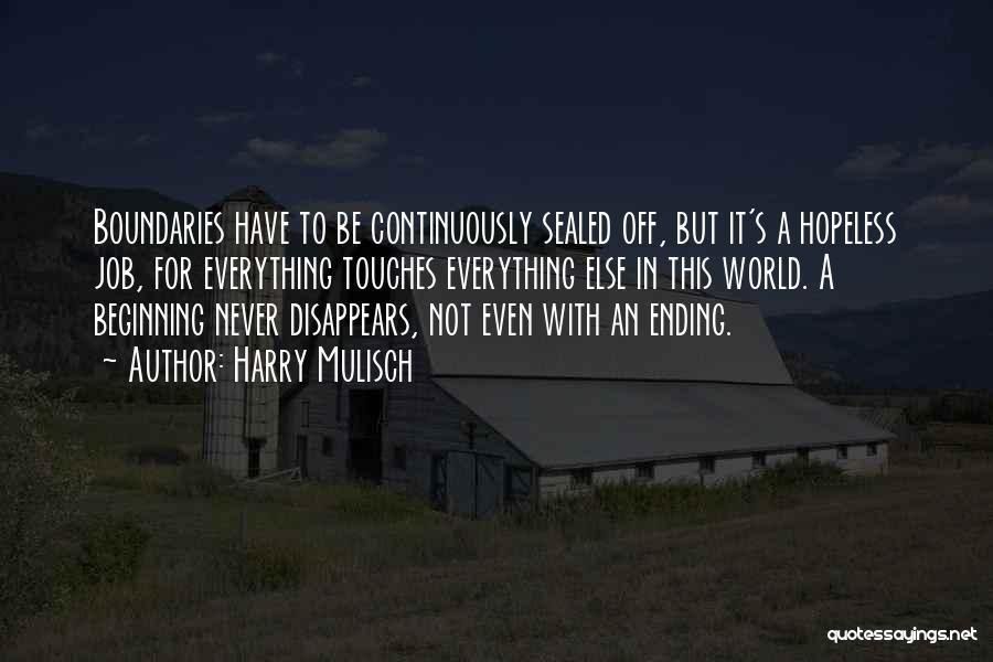 Harry Mulisch Quotes: Boundaries Have To Be Continuously Sealed Off, But It's A Hopeless Job, For Everything Touches Everything Else In This World.