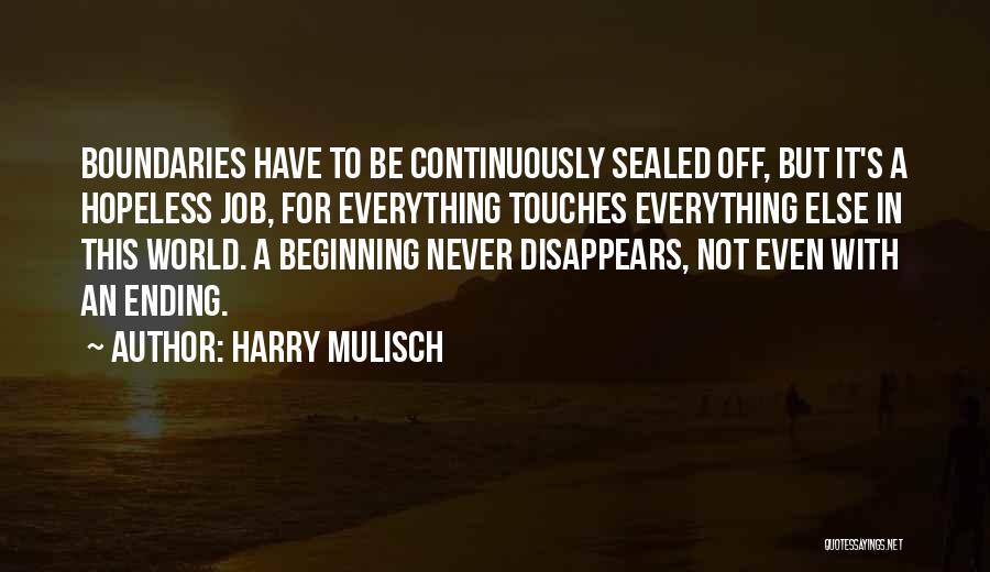 Harry Mulisch Quotes: Boundaries Have To Be Continuously Sealed Off, But It's A Hopeless Job, For Everything Touches Everything Else In This World.