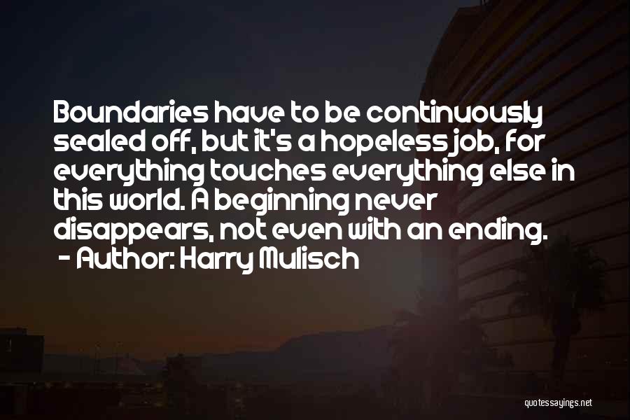 Harry Mulisch Quotes: Boundaries Have To Be Continuously Sealed Off, But It's A Hopeless Job, For Everything Touches Everything Else In This World.