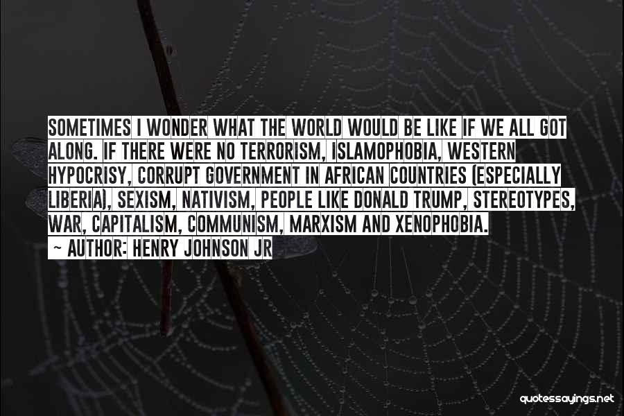 Henry Johnson Jr Quotes: Sometimes I Wonder What The World Would Be Like If We All Got Along. If There Were No Terrorism, Islamophobia,