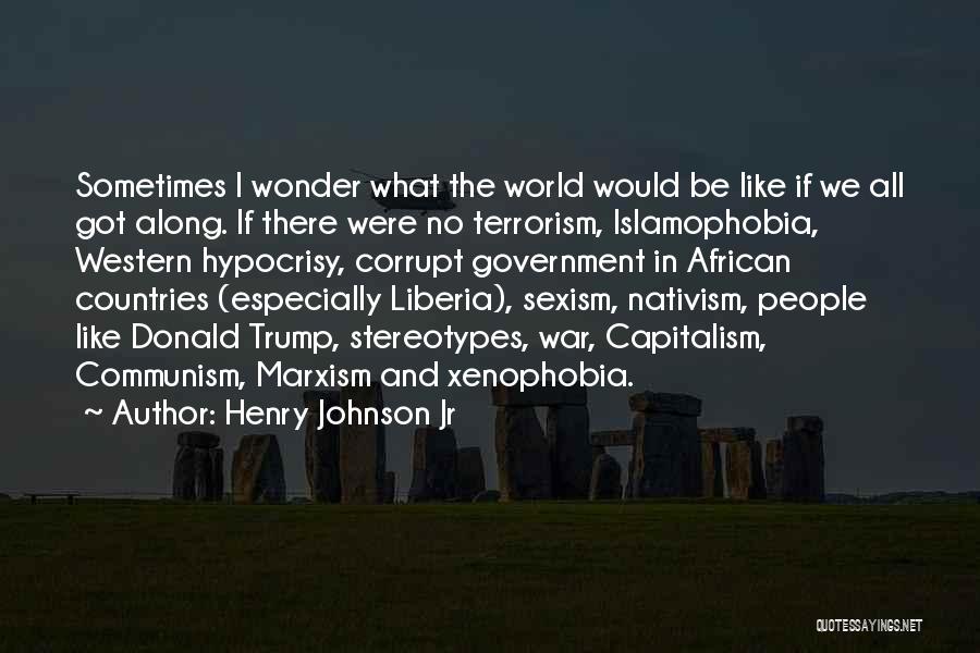 Henry Johnson Jr Quotes: Sometimes I Wonder What The World Would Be Like If We All Got Along. If There Were No Terrorism, Islamophobia,