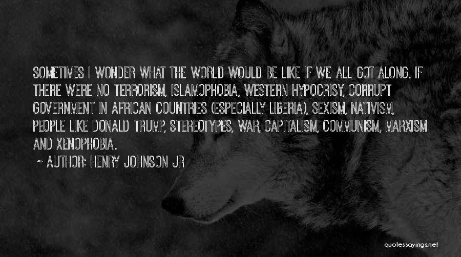 Henry Johnson Jr Quotes: Sometimes I Wonder What The World Would Be Like If We All Got Along. If There Were No Terrorism, Islamophobia,