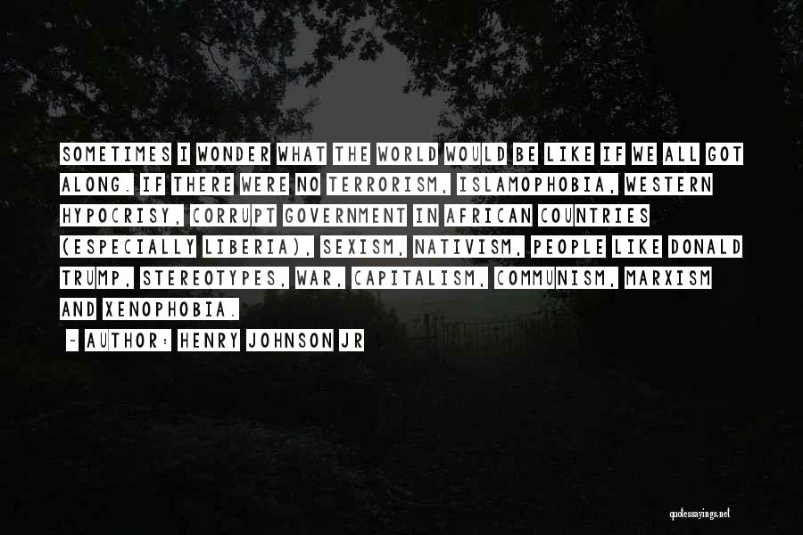 Henry Johnson Jr Quotes: Sometimes I Wonder What The World Would Be Like If We All Got Along. If There Were No Terrorism, Islamophobia,