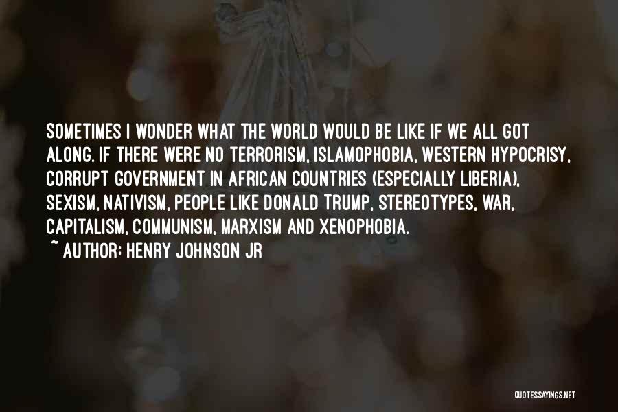 Henry Johnson Jr Quotes: Sometimes I Wonder What The World Would Be Like If We All Got Along. If There Were No Terrorism, Islamophobia,