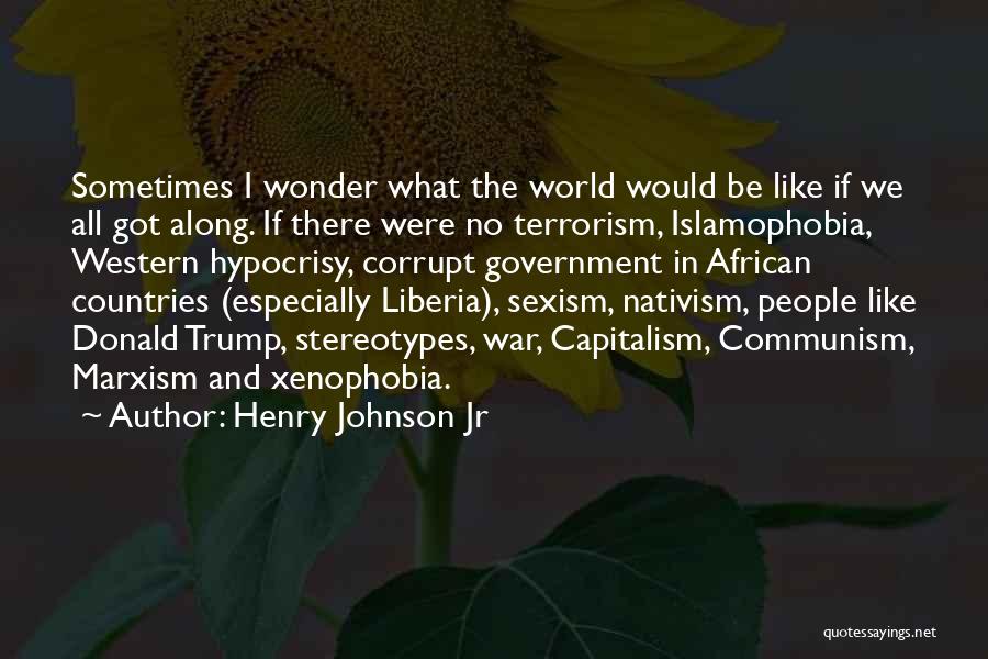 Henry Johnson Jr Quotes: Sometimes I Wonder What The World Would Be Like If We All Got Along. If There Were No Terrorism, Islamophobia,