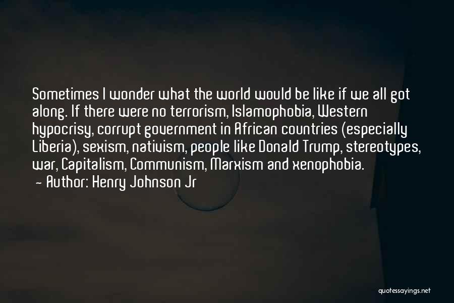 Henry Johnson Jr Quotes: Sometimes I Wonder What The World Would Be Like If We All Got Along. If There Were No Terrorism, Islamophobia,