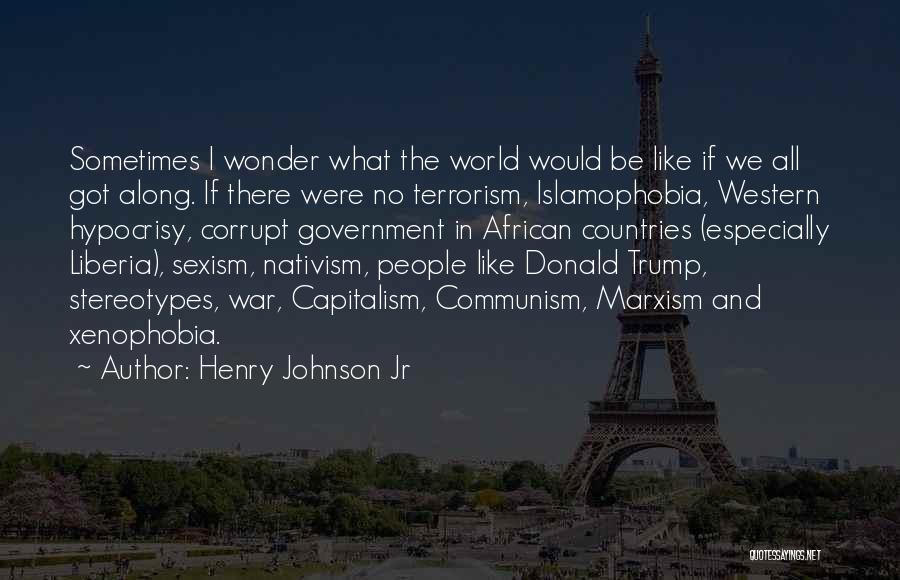 Henry Johnson Jr Quotes: Sometimes I Wonder What The World Would Be Like If We All Got Along. If There Were No Terrorism, Islamophobia,