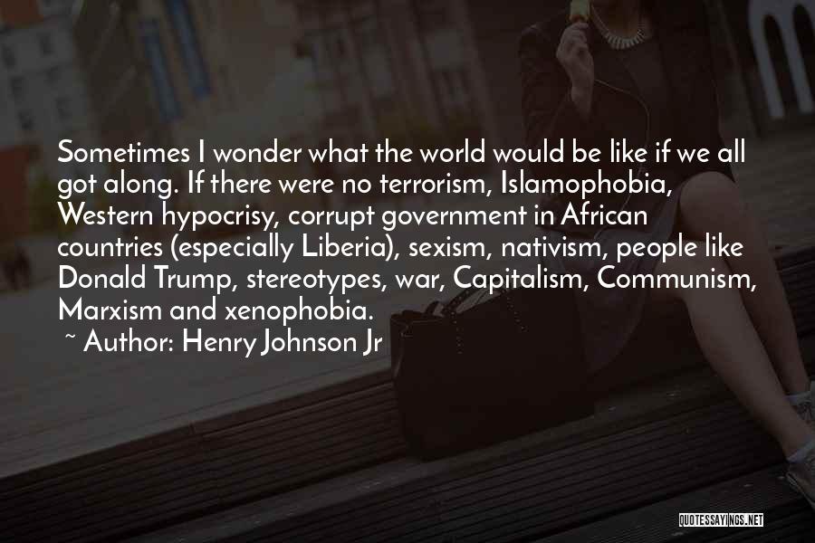 Henry Johnson Jr Quotes: Sometimes I Wonder What The World Would Be Like If We All Got Along. If There Were No Terrorism, Islamophobia,