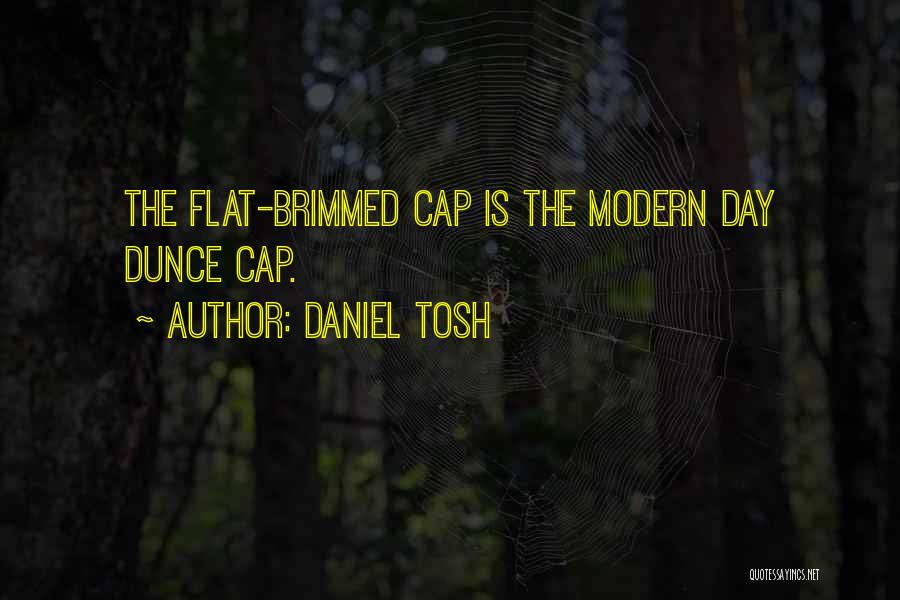 Daniel Tosh Quotes: The Flat-brimmed Cap Is The Modern Day Dunce Cap.